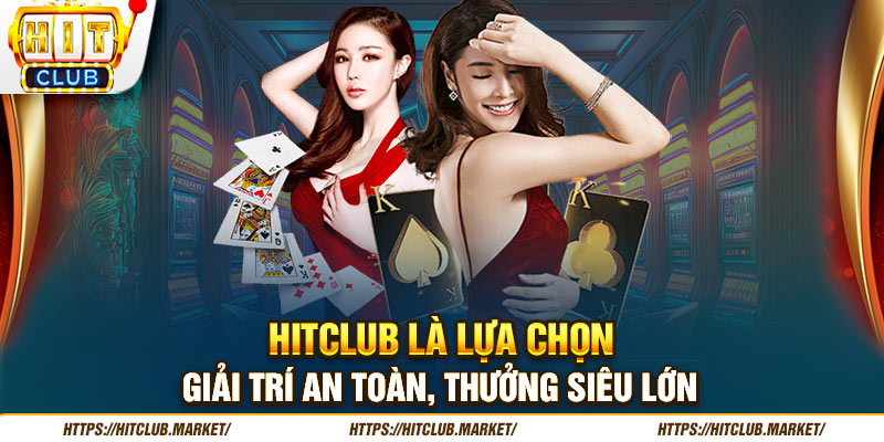 HITCLUB là lựa chọn giải trí an toàn, thưởng siêu lớn