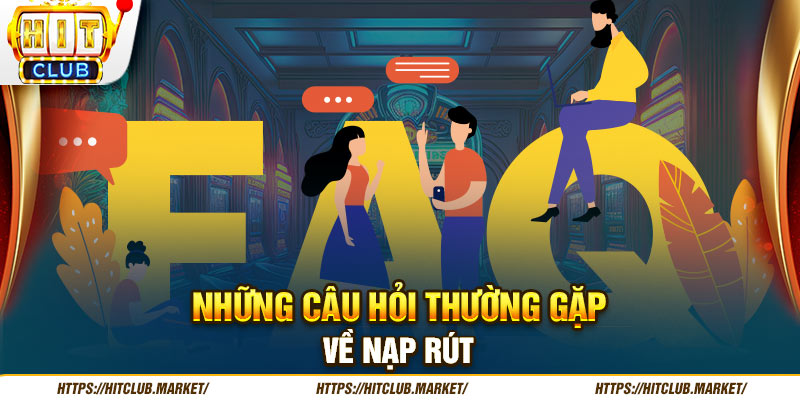 Những câu hỏi thường gặp về nạp rút