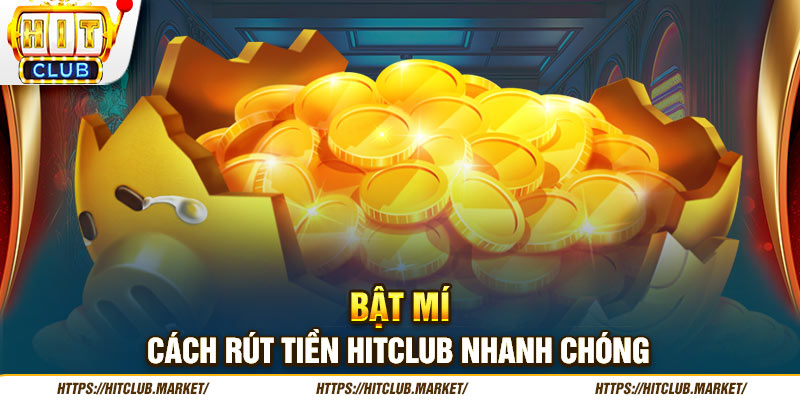 Bật mí cách rút tiền HITCLUB nhanh chóng