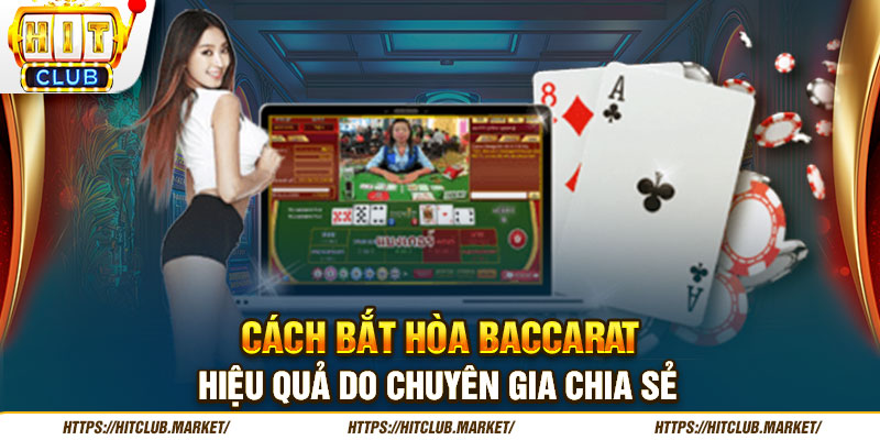 Cách Bắt Hòa Baccarat Hiệu Quả Do Chuyên Gia Chia Sẻ