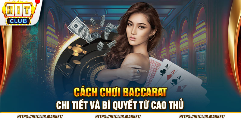 Cách Chơi Baccarat Chi Tiết Và Bí Quyết Từ Cao Thủ