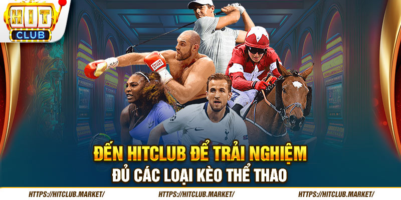 Đến Hitclub để trải nghiệm đủ các loại kèo thể thao