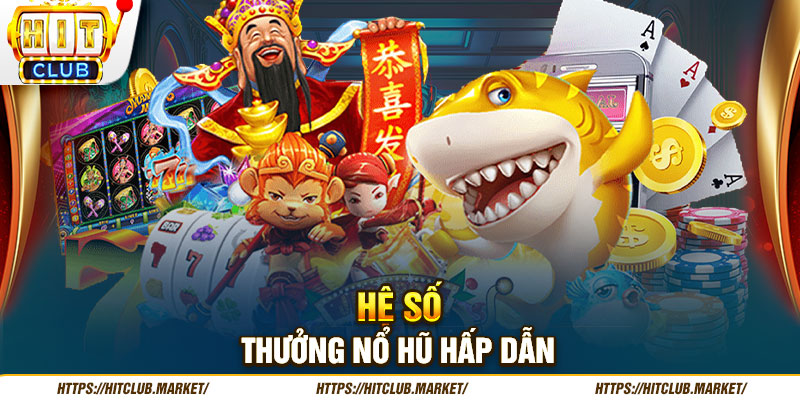 Hệ số thưởng nổ hũ hấp dẫn