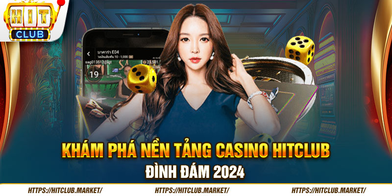 Khám phá nền tảng casino Hitclub đình đám 2024