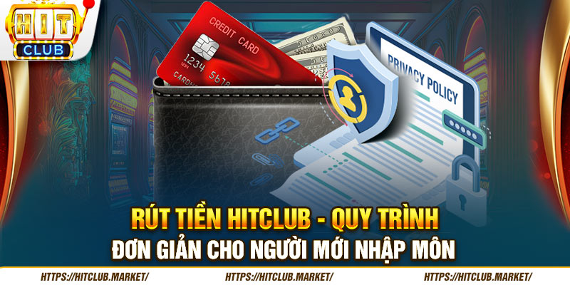 Rút Tiền HITCLUB - Quy Trình Đơn Giản Cho Người Mới Nhập Môn