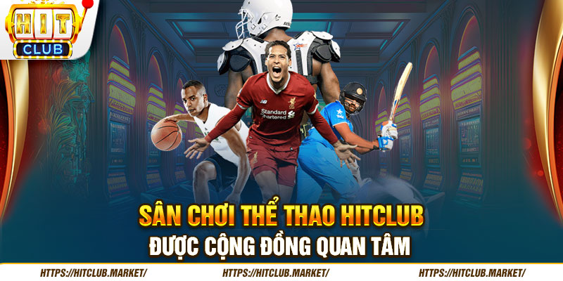 Sân chơi thể thao Hitclub được cộng đồng quan tâm