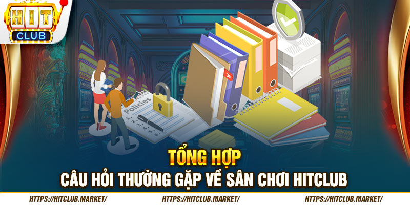 Tổng hợp câu hỏi thường gặp về sân chơi Hitclub